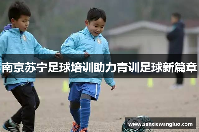 南京苏宁足球培训助力青训足球新篇章